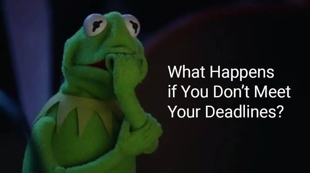 What Happens if You Don't Meet Your Deadlines