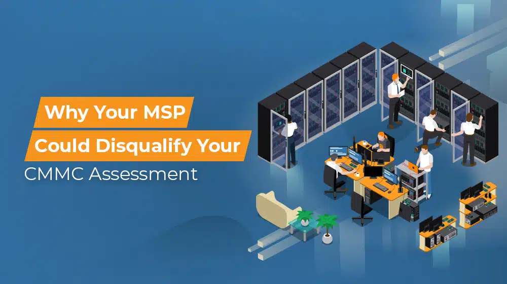 Why Your MSP Could Disqualify Your CMMC Assessment