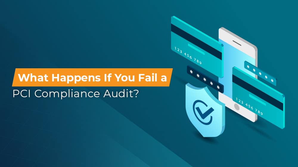 What Happens If You Fail a PCI Compliance Audit