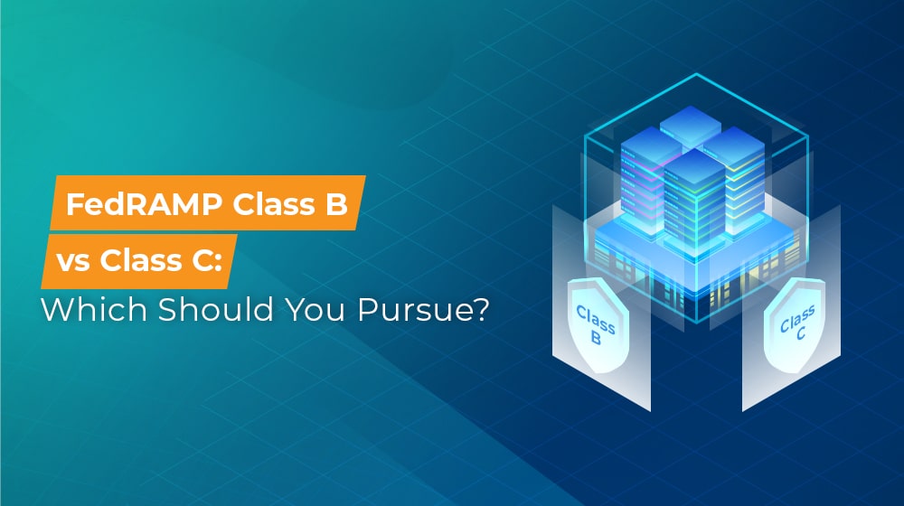 FedRAMP Class B vs Class C Which Should You Pursue